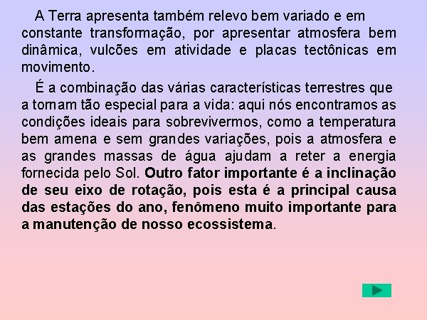 A Terra apresenta também relevo bem variado e em constante transformação, por apresentar atmosfera