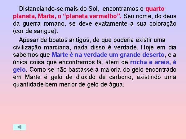 Distanciando-se mais do Sol, encontramos o quarto planeta, Marte, o “planeta vermelho”. Seu nome,