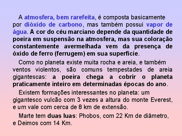 A atmosfera, bem rarefeita, é composta basicamente por dióxido de carbono, mas também possui