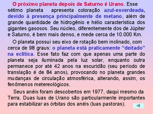 O próximo planeta depois de Saturno é Urano. Esse sétimo planeta apresenta coloração azul-esverdeada,