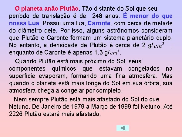 O planeta anão Plutão. Tão distante do Sol que seu período de translação é