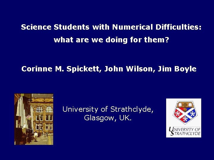 Science Students with Numerical Difficulties: what are we doing for them? Corinne M. Spickett,