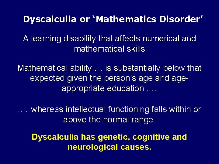 Dyscalculia or ‘Mathematics Disorder’ A learning disability that affects numerical and mathematical skills Mathematical