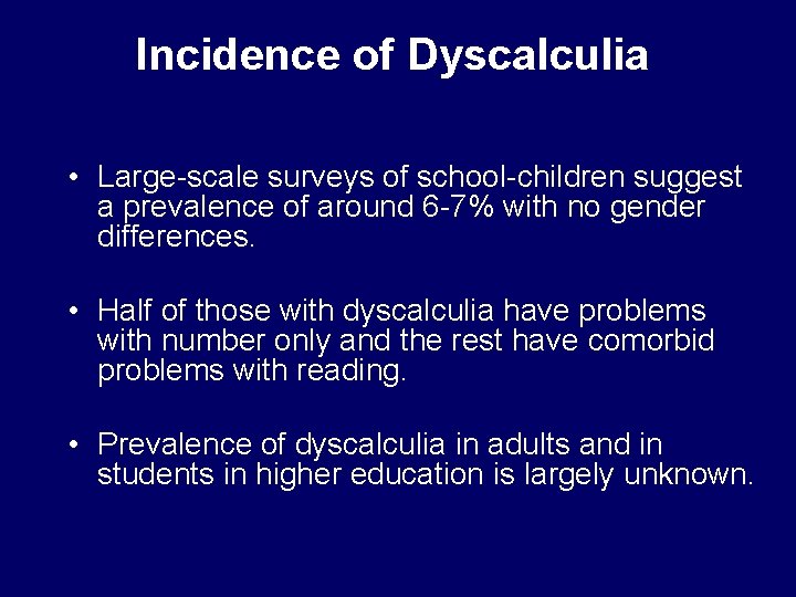 Incidence of Dyscalculia • Large-scale surveys of school-children suggest a prevalence of around 6