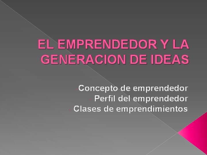 EL EMPRENDEDOR Y LA GENERACION DE IDEAS -Concepto de emprendedor - Perfil del emprendedor EL EMPRENDEDOR Y LA GENERACION DE IDEAS -Concepto de emprendedor - Perfil del emprendedor