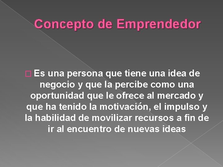 Concepto de Emprendedor � Es una persona que tiene una idea de negocio y Concepto de Emprendedor � Es una persona que tiene una idea de negocio y