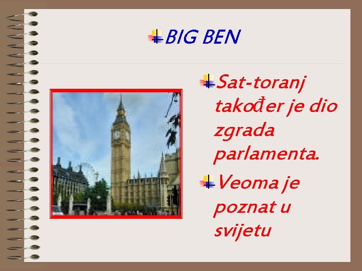 BIG BEN Sat-toranj također je dio zgrada parlamenta. Veoma je poznat u svijetu 