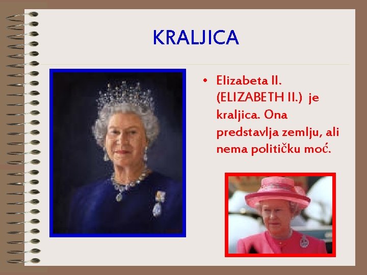 KRALJICA • Elizabeta II. (ELIZABETH II. ) je kraljica. Ona predstavlja zemlju, ali nema