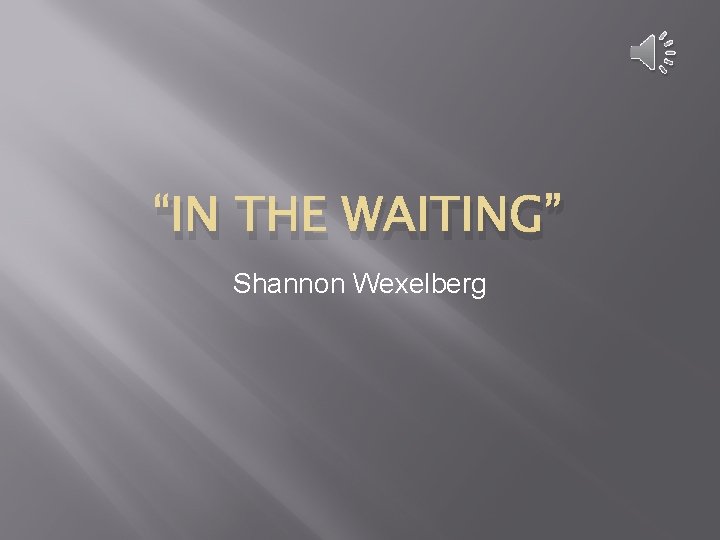 “IN THE WAITING” Shannon Wexelberg 