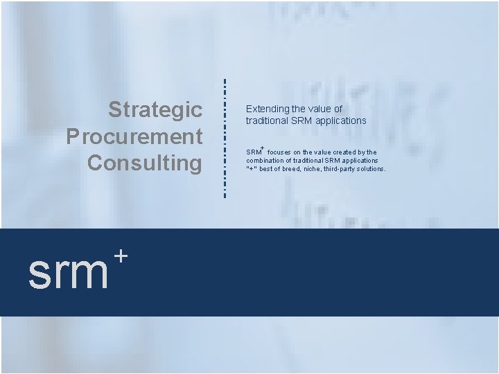 Strategic Procurement Consulting srm + Extending the value of traditional SRM applications + SRM