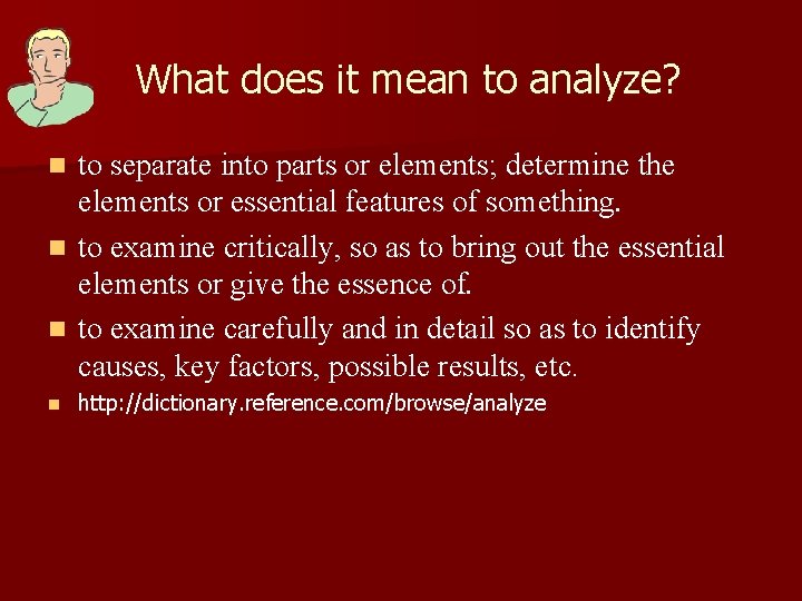 What does it mean to analyze? to separate into parts or elements; determine the