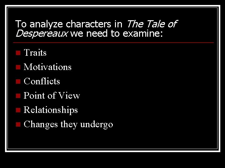 To analyze characters in The Tale of Despereaux we need to examine: Traits n