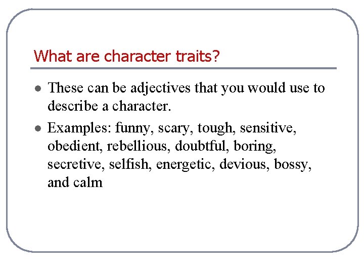 What are character traits? l l These can be adjectives that you would use