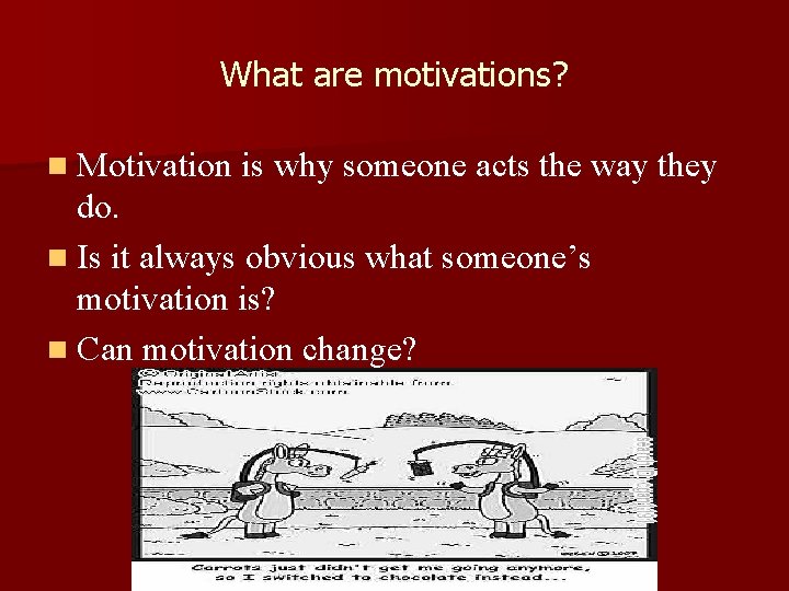 What are motivations? n Motivation is why someone acts the way they do. n