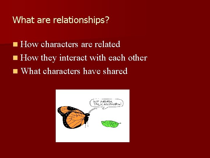 What are relationships? n How characters are related n How they interact with each