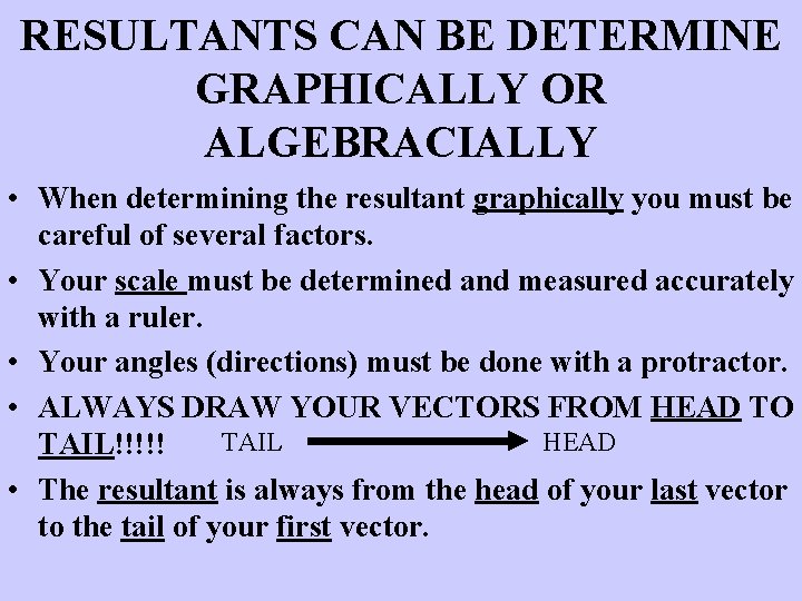 RESULTANTS CAN BE DETERMINE GRAPHICALLY OR ALGEBRACIALLY • When determining the resultant graphically you