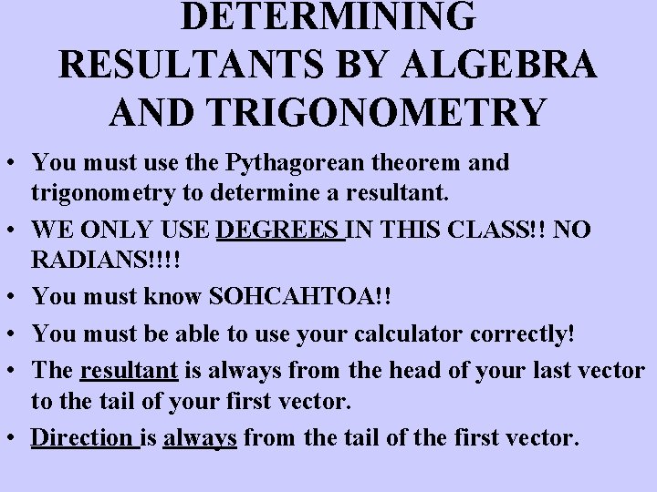 DETERMINING RESULTANTS BY ALGEBRA AND TRIGONOMETRY • You must use the Pythagorean theorem and