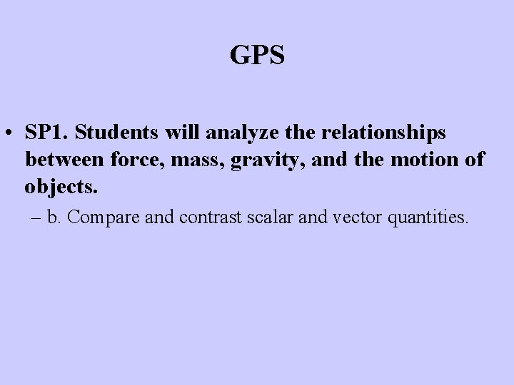 GPS • SP 1. Students will analyze the relationships between force, mass, gravity, and