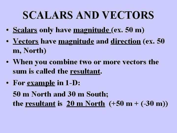 SCALARS AND VECTORS • Scalars only have magnitude (ex. 50 m) • Vectors have