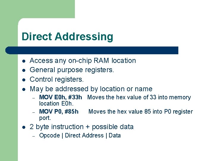 Direct Addressing l l Access any on-chip RAM location General purpose registers. Control registers.