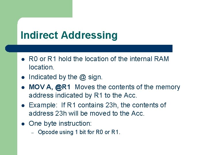 Indirect Addressing l l l R 0 or R 1 hold the location of
