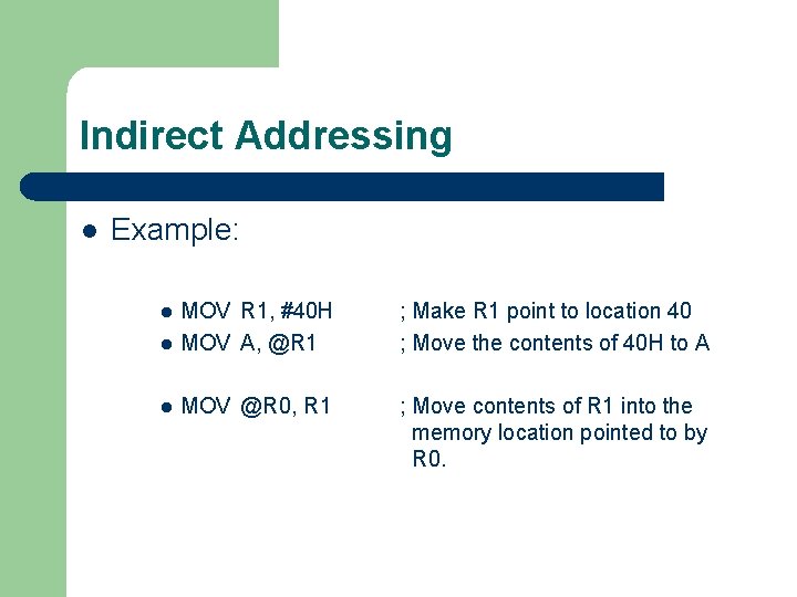 Indirect Addressing l Example: l MOV R 1, #40 H MOV A, @R 1