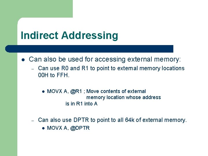 Indirect Addressing l Can also be used for accessing external memory: – Can use