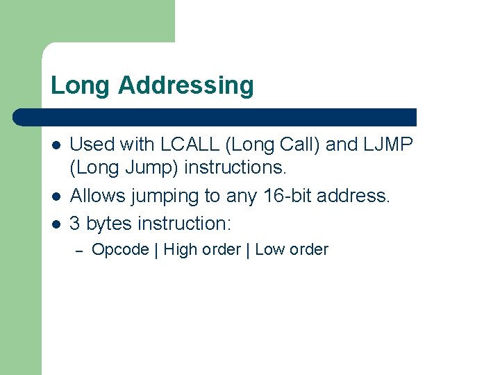 Long Addressing l l l Used with LCALL (Long Call) and LJMP (Long Jump)