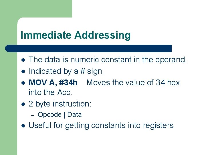 Immediate Addressing l l The data is numeric constant in the operand. Indicated by