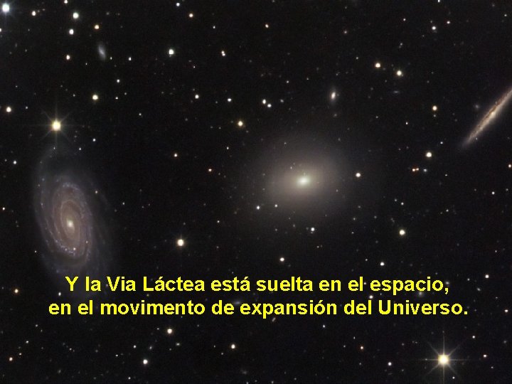 Y la Via Láctea está suelta en el espacio, en el movimento de expansión