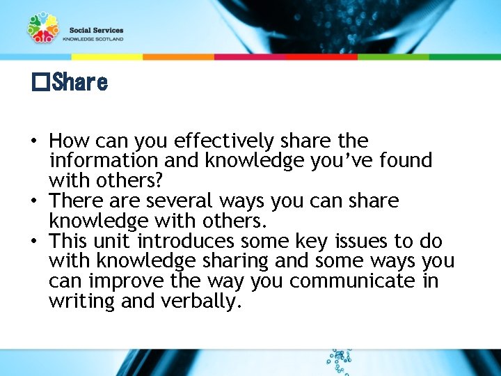 �Share • How can you effectively share the information and knowledge you’ve found with