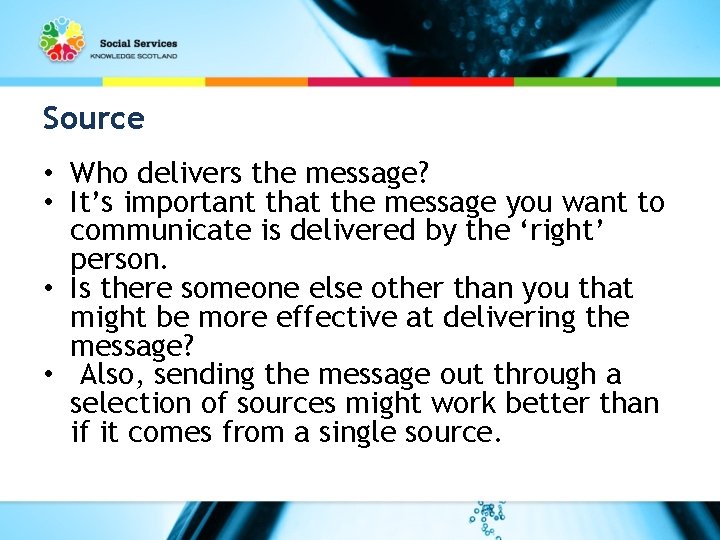 Source • Who delivers the message? • It’s important that the message you want