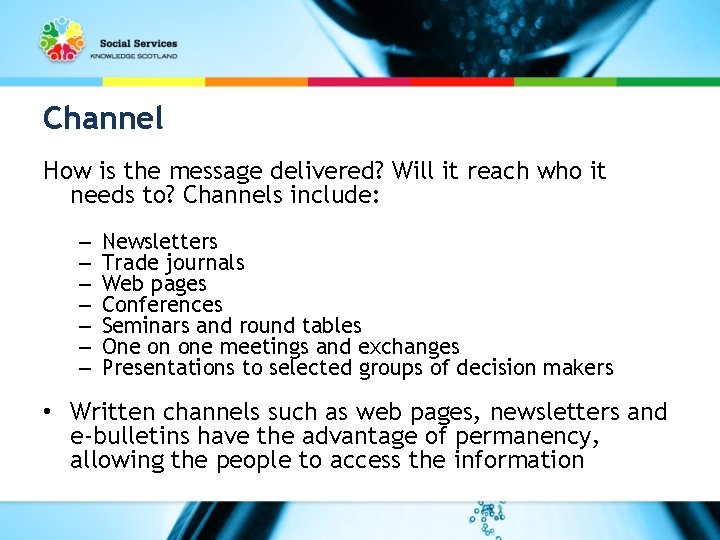 Channel How is the message delivered? Will it reach who it needs to? Channels