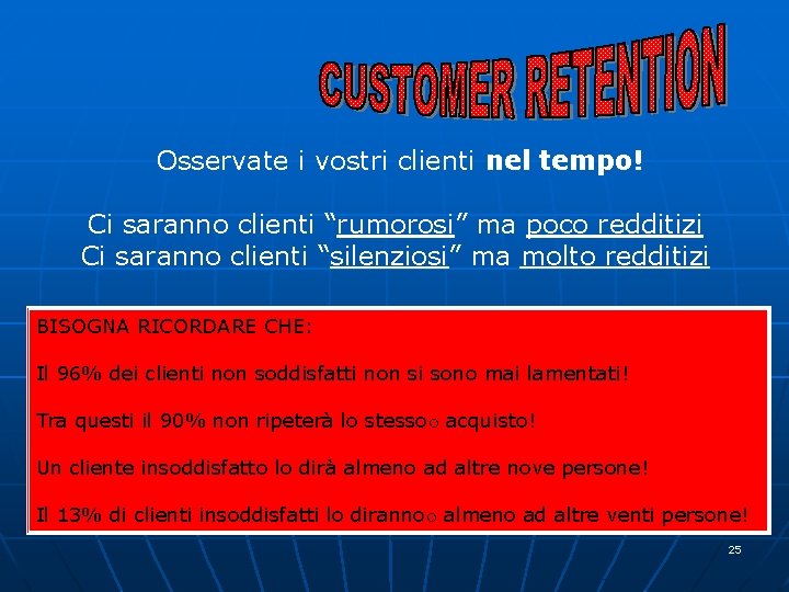 Osservate i vostri clienti nel tempo! Ci saranno clienti “rumorosi” ma poco redditizi Ci