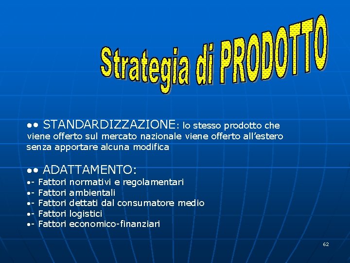  • STANDARDIZZAZIONE: lo stesso prodotto che viene offerto sul mercato nazionale viene offerto