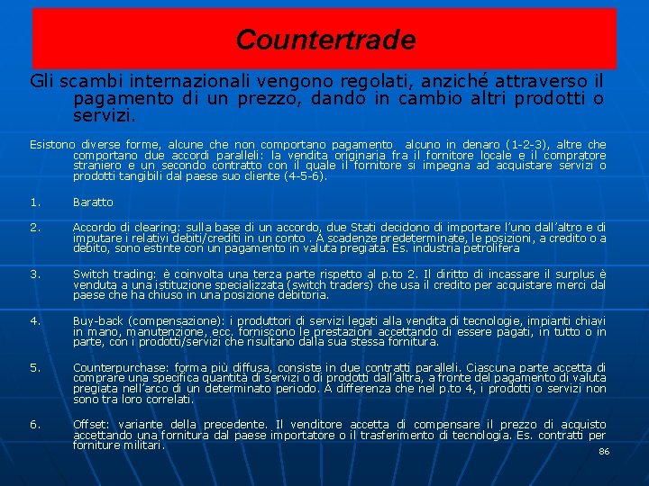 Countertrade Gli scambi internazionali vengono regolati, anziché attraverso il pagamento di un prezzo, dando