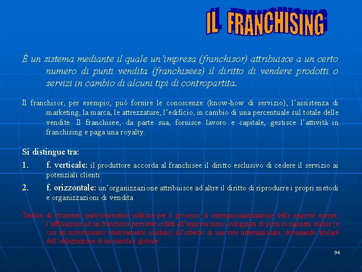 È un sistema mediante il quale un’impresa (franchisor) attribuisce a un certo numero di