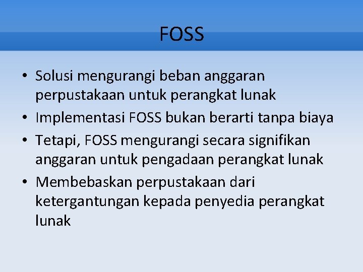 FOSS • Solusi mengurangi beban anggaran perpustakaan untuk perangkat lunak • Implementasi FOSS bukan