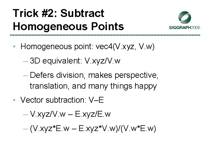Trick #2: Subtract Homogeneous Points • Homogeneous point: vec 4(V. xyz, V. w) –