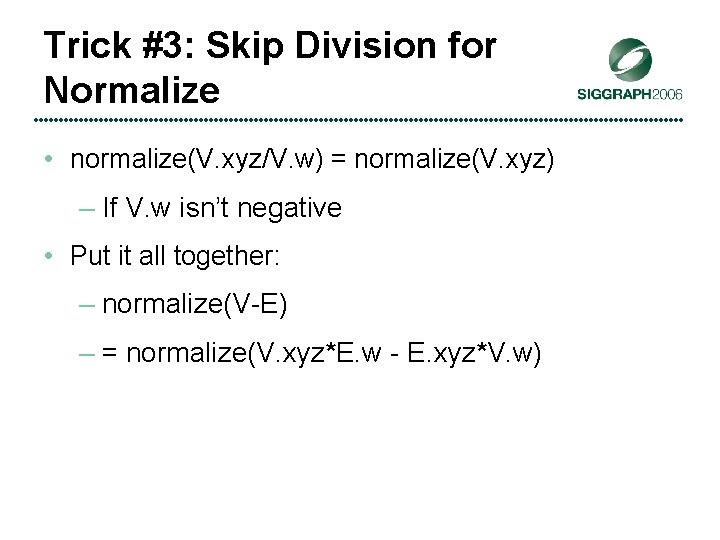 Trick #3: Skip Division for Normalize • normalize(V. xyz/V. w) = normalize(V. xyz) –