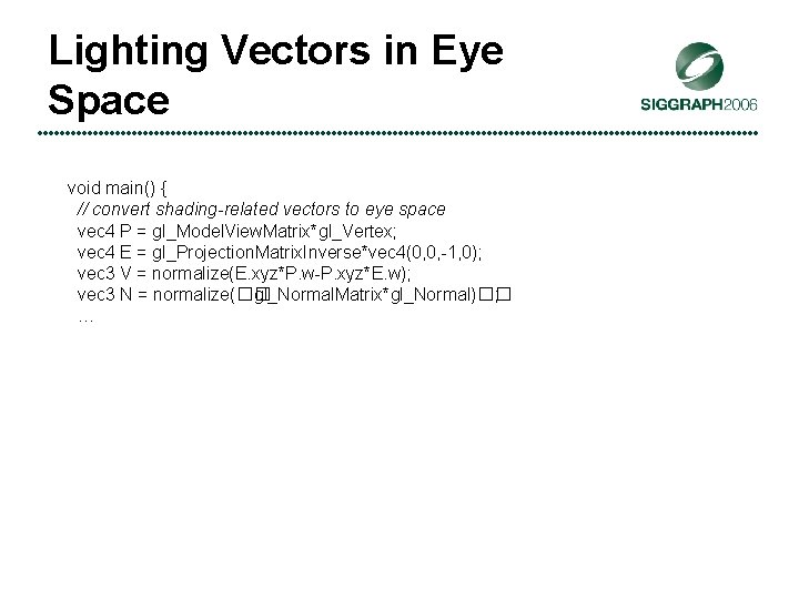 Lighting Vectors in Eye Space void main() { // convert shading-related vectors to eye