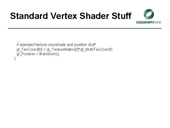 Standard Vertex Shader Stuff … // standard texture coordinate and position stuff gl_Tex. Coord[0]