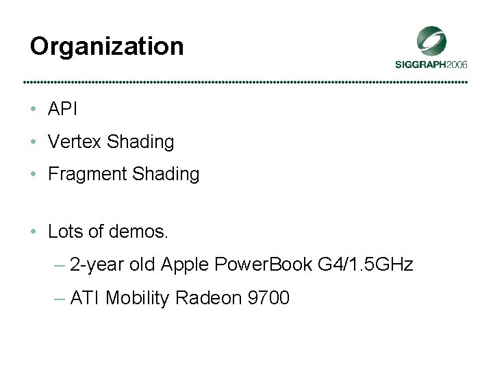 Organization • API • Vertex Shading • Fragment Shading • Lots of demos. –