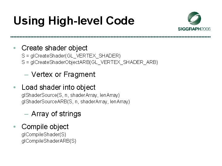 Using High-level Code • Create shader object S = gl. Create. Shader(GL_VERTEX_SHADER) S =