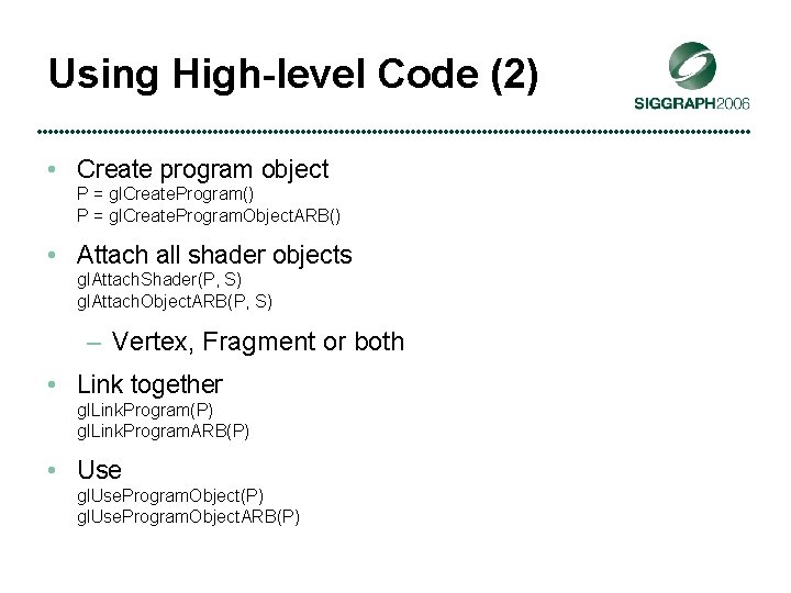 Using High-level Code (2) • Create program object P = gl. Create. Program() P