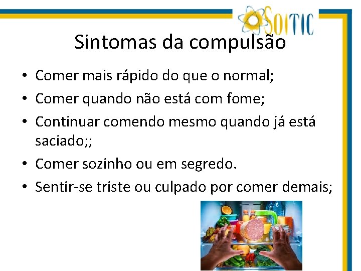 Sintomas da compulsão • Comer mais rápido do que o normal; • Comer quando