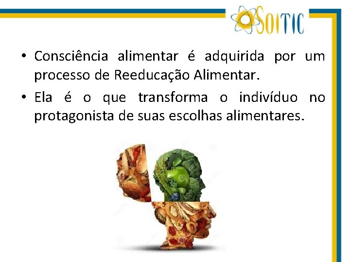  • Consciência alimentar é adquirida por um processo de Reeducação Alimentar. • Ela