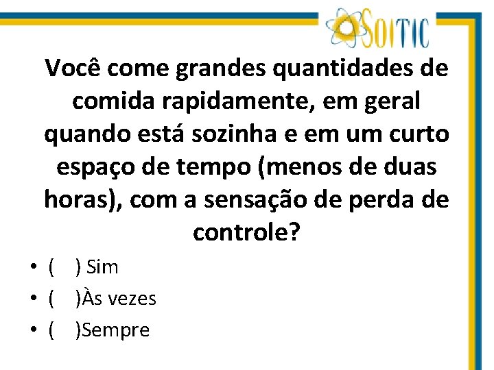 Você come grandes quantidades de comida rapidamente, em geral quando está sozinha e em