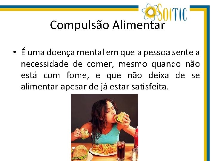 Compulsão Alimentar • É uma doença mental em que a pessoa sente a necessidade