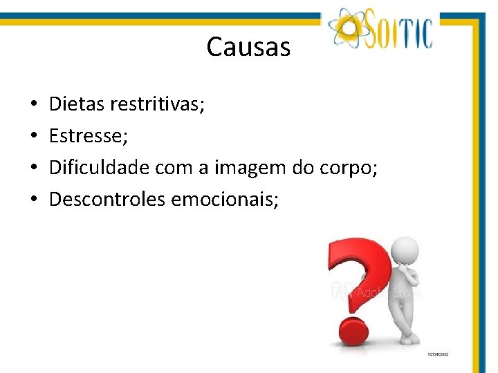 Causas • • Dietas restritivas; Estresse; Dificuldade com a imagem do corpo; Descontroles emocionais;